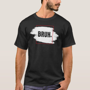 T-shirt Fresque Sérieusement Bruh Brah Bro Dude Hip hop Ur
