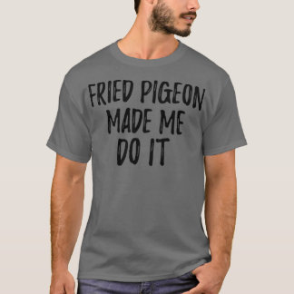 T-shirt Fried Pigeon M'A Fait Faire Il Drôle Foie Foodie C