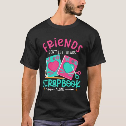 T-shirt Friend Don't Let Friends Scrapbook Alone Crafters (Devant)