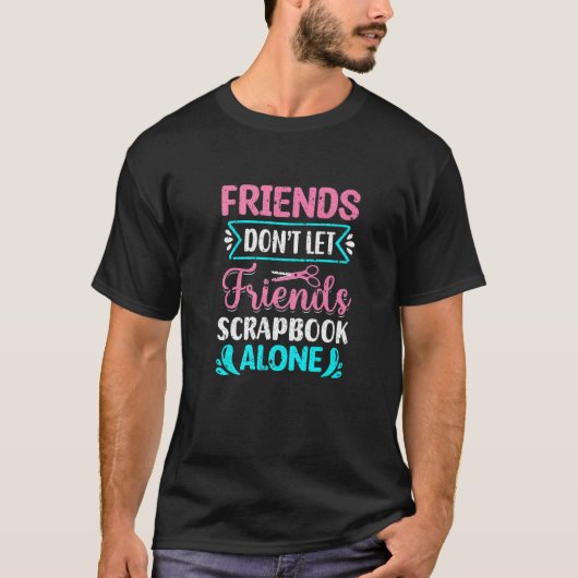 T-shirt Friends Don't Let Friends Scrapbook Alone Crafting (Devant)