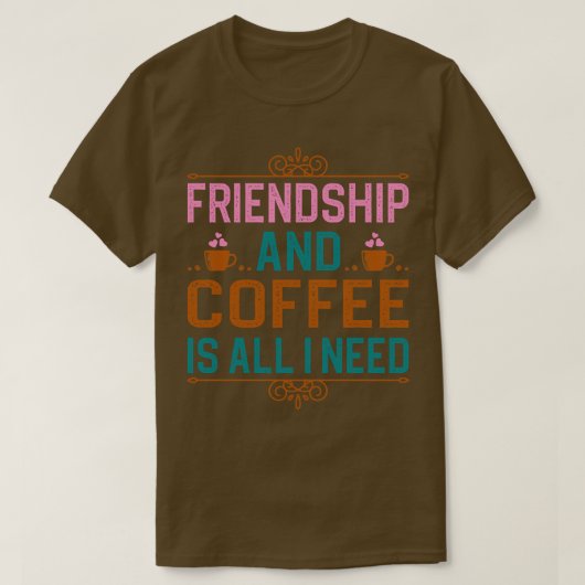 T-shirt Friendship and coffee is all i need (Design devant)