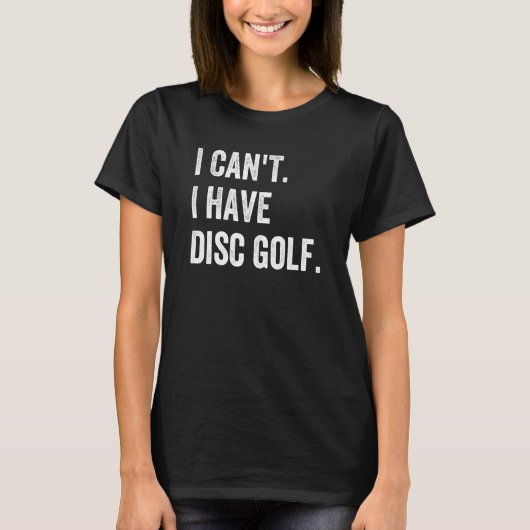 T-shirt Frisbee Golf I Can't I have Disc Golf (Devant)