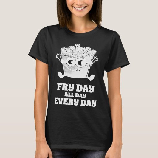 T-shirt Fry Day All Day Every Day French Fries (Devant)