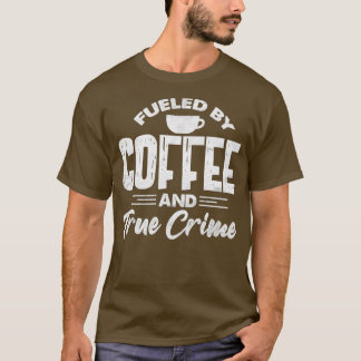 T-shirt Fueled By Coffee And True Crime Funny Coffee Lover