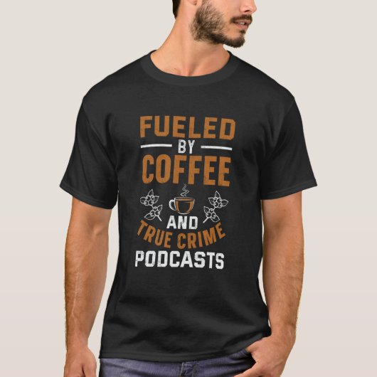 T-shirt Fueled by Coffee and True Crime Podcasts  21 (Devant)