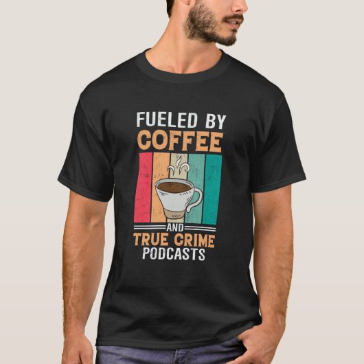 T-shirt Fueled by Coffee and True Crime Podcasts 27 (Devant)