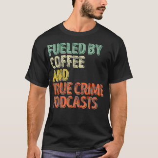 T-shirt Fueled By Coffee Lover And True Crime Podcast Grap