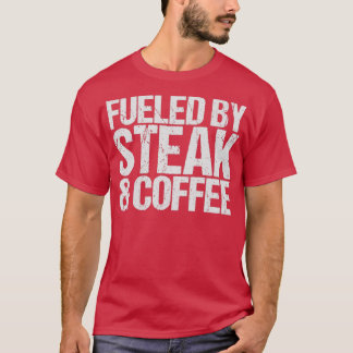 T-shirt Fueled by steak coffee