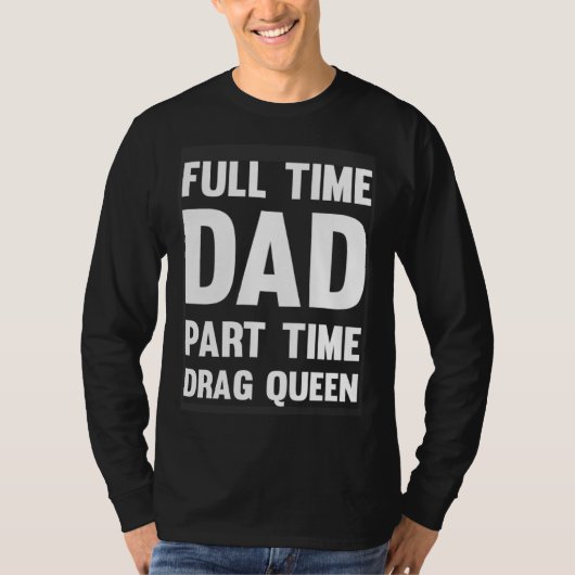 T-shirt Full Time Dad Part Time Drag Queen Drag Show Quee (Devant)