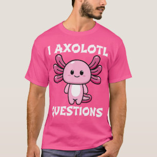 T-shirt Fun I Axolotl Questions Mignonnes Rose Axolotl Kaw