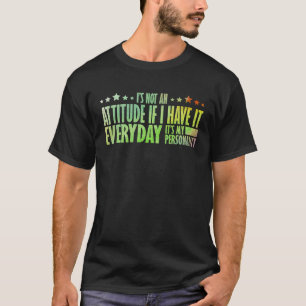 T-shirt Fun It's not an attitude if I have it everyday 1