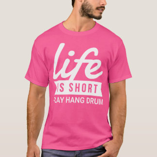 T-shirt Fun Musicien La Vie Est Court Jeu Hang Drum Cadeau