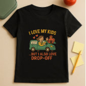 T-shirt Fun Parent School Shirt; I Love My Kids & Drop Off