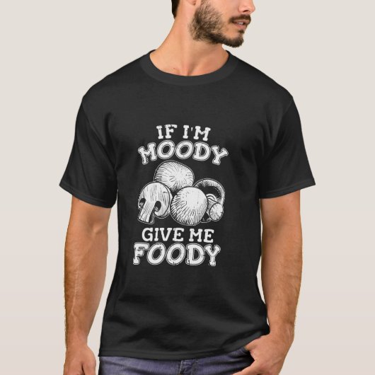 T-shirt Fungi Champignons Drôle Shrooming Si Je Moody Me D (Devant)