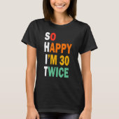 T-shirt Funny 60e anniversaire Tee So Happy I'm 30 Twice B (Devant)