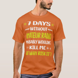 T-shirt Funny 7 Days Without Amateur Radio Ham Radio 