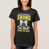T-shirt Funny A Day Without Skiing Is Like Just Kidding Me (Devant)