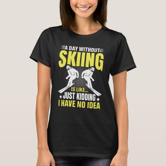 T-shirt Funny A Day Without Skiing Is Like Just Kidding Me (Devant)