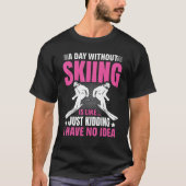 T-shirt Funny A Day Without Skiing Is Like Just Kidding Me (Devant)