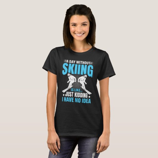 T-shirt Funny A Day Without Skiing Is Like Just Kidding Me (Devant entier)