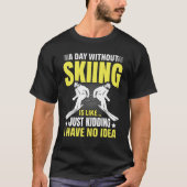 T-shirt Funny A Day Without Skiing Is Like Just Kidding Me (Devant)