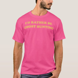 T-shirt Funny Aesthetic I'D Rather Be Ghost Hunting T Shir
