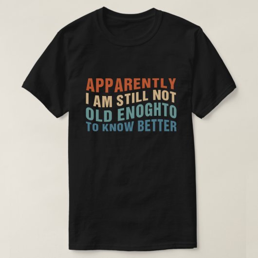 T-shirt Funny Aging Quote Apparently Still Not Old Enough (Design devant)