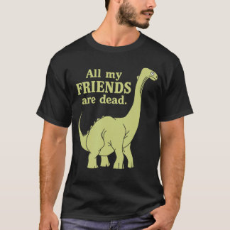 T-shirt Funny All of My Friends are Dead Dinosaur girl