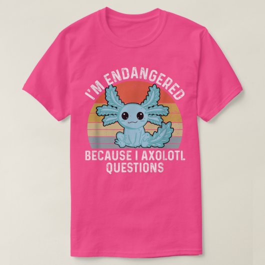 T-shirt Funny Aolotl Endangered Because I Aolotl Question (Design devant)