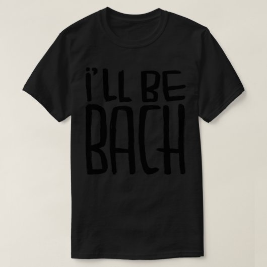 T-shirt Funny Bach pun Composer Ill be Bach (Design devant)