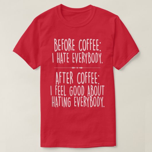 T-shirt Funny Before Coffee I Hate EverybodyCaffeine Joke  (Design devant)