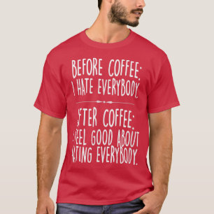 T-shirt Funny Before Coffee I Hate EverybodyCaffeine Joke 