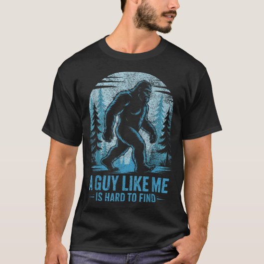 T-shirt Funny Bigfoot A Guy Like Me Is Hard To Forest Find (Devant)