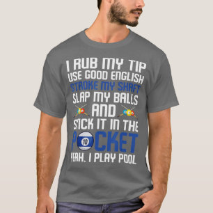 T-shirt Funny Billiard Cue Ball I Rub My Tip 
