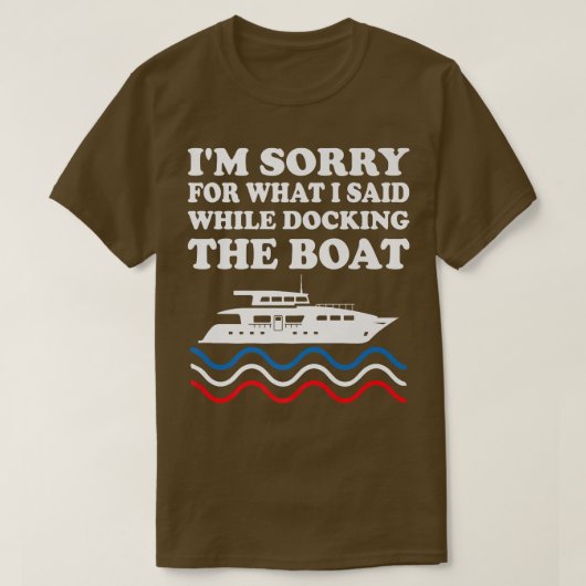T-shirt Funny Boating Sorry For What I Said While Docking (Design devant)