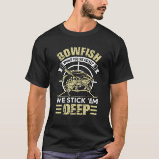 T-shirt Funny Bowfishing Stick Them Deep Gift Idea