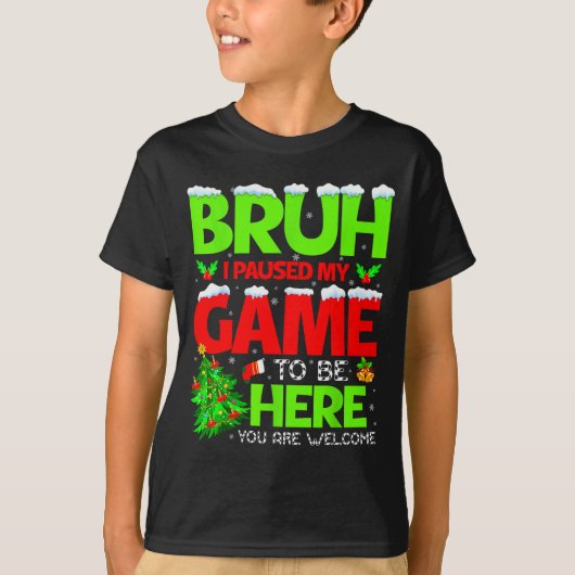 T-shirt Funny Bruh I Pause My Game To Be Here Christmas Fa (Devant)