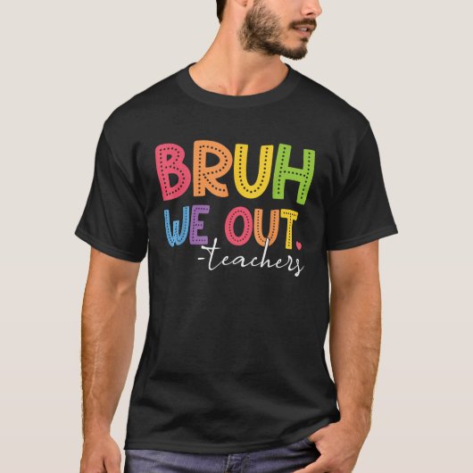 T-shirt Funny Bruh Nous Sortons Enseignants Fin De L'Année (Devant)