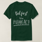 T-shirt Funny But first let me overreact  (Design devant)