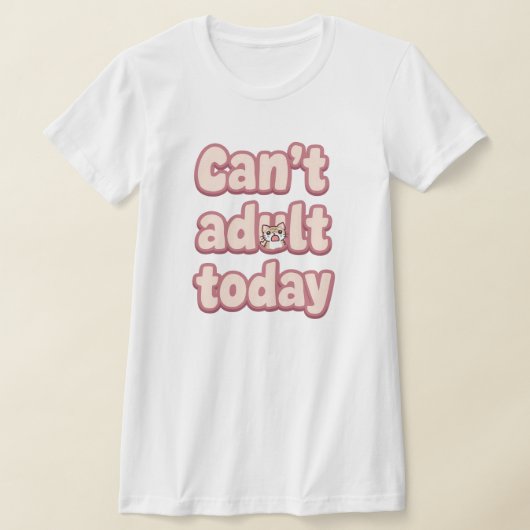 T-shirt Funny "Can't Adult Today" Quote (Poser)