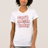 T-shirt Funny "Can't Adult Today" Quote (Devant)