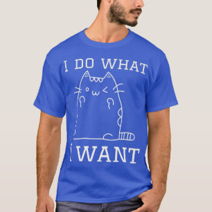 T-shirt funny catIdo what Iwant with mycat 