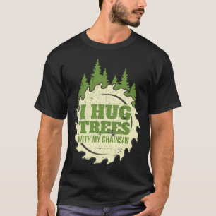 T-shirt Funny Chainsaw Hug Trees imprimer Bois de bûches