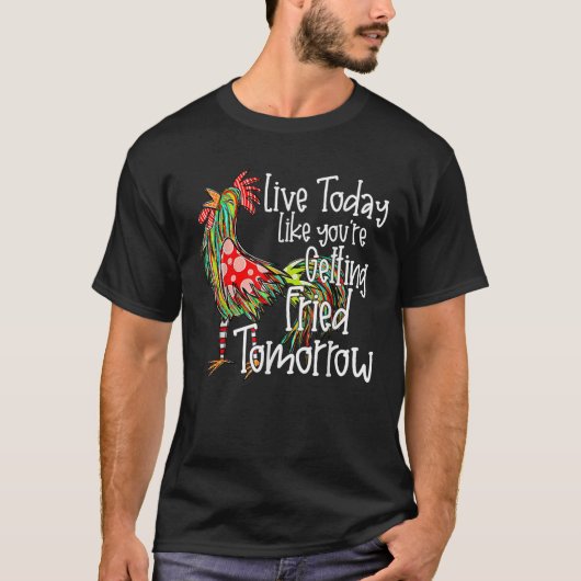 T-shirt Funny Chicken Live Today Like You re Getting Fried (Devant)