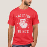 T-shirt Funny Christmas Santa Tee I Do It For The Ho's<br><div class="desc">Distressed Santa I Do it for the Ho's Funny Santa Ho's, Funny Inappropriate Christmas Tees, Our classic I Do it for the Ho's funny santa tee is a funny santa ho's, will be a classic christmas tee to wear every year Christmas shopping and Christmas parties with a hilarious sense of...</div>