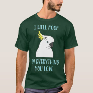 T-shirt Funny Cockatoo veut Poop on Everything you Love