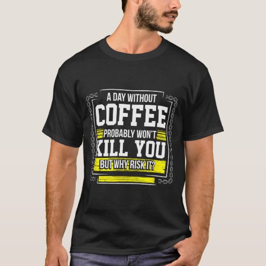 T-shirt Funny Coffee Gift - Day Without Coffee Won't Kill (Devant)