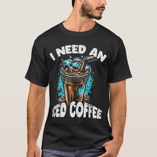 T-shirt Funny Coffee Gift - I Need An Iced Coffee - Quotes (Devant)