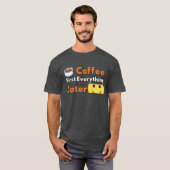 T-shirt Funny Coffee Lover Coffee First Everything Later (Devant entier)