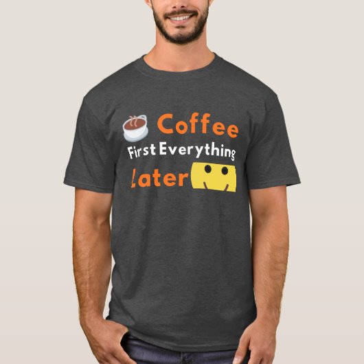 T-shirt Funny Coffee Lover Coffee First Everything Later (Devant)